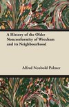 A History of the Older Nonconformity of Wrexham and its Neighbourhood