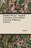 Yorkshire Recipes - Supplied by Members of the Yorkshire Federation of Women's Institutes