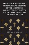 The Religious, Social, and Political History of the Mormons; Or, Latter-Day Saints, from Their Origin to the Present Time