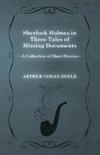 Sherlock Holmes in Three Tales of Missing Documents (a Collection of Short Stories)