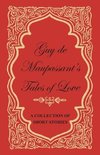 Guy de Maupassant's Tales of Love - A Collection of Short Stories