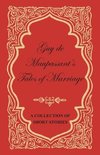 Guy de Maupassant's Tales of Marriage - A Collection of Short Stories