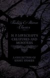 H. P. Lovecraft's Creatures and Monsters - A Collection of Short Stories (Fantasy and Horror Classics)