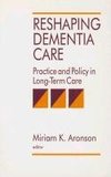 Aronson, M: Reshaping Dementia Care