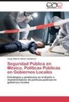 Seguridad Pública en México. Políticas Públicas en Gobiernos Locales