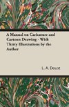 A Manual on Caricature and Cartoon Drawing - With Thirty Illustrations by the Author