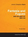 Fantasia and Fugues - BWV 561 BWV 537 BWV 542 - For Solo Organ