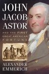 Emmerich, A:  John Jacob Astor and the First Great American