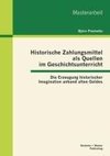 Historische Zahlungsmittel als Quellen im Geschichtsunterricht: Die Erzeugung historischer Imagination anhand alten Geldes