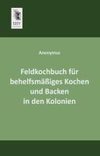 Feldkochbuch für behelfsmäßiges Kochen und Backen in den Kolonien