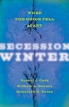 Cook, R: Secession Winter - When the Union Fell Apart