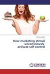 How marketing stimuli unconsciously   activate self-control