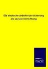 Die deutsche Arbeiterversicherung als soziale Einrichtung