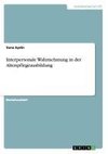 Interpersonale Wahrnehmung in der Altenpflegeausbildung