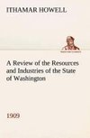 A Review of the Resources and Industries of the State of Washington, 1909