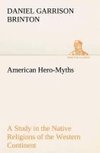 American Hero-Myths A Study in the Native Religions of the Western Continent