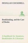 Bookbinding, and the Care of Books A handbook for Amateurs, Bookbinders & Librarians