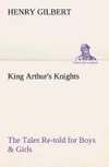 King Arthur's Knights The Tales Re-told for Boys & Girls