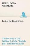 Last of the Great Scouts : the life story of Col. William F. Cody, 