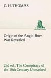 Origin of the Anglo-Boer War Revealed (2nd ed.) The Conspiracy of the 19th Century Unmasked