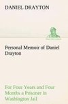 Personal Memoir of Daniel Drayton For Four Years and Four Months a Prisoner (For Charity's Sake) in Washington Jail