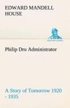 Philip Dru Administrator : a Story of Tomorrow 1920 - 1935