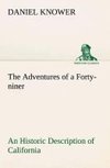 The Adventures of a Forty-niner An Historic Description of California, with Events and Ideas of San Francisco and Its People in Those Early Days