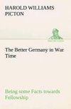 The Better Germany in War Time Being some Facts towards Fellowship