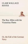 The Boy Allies with the Victorious Fleets Or, the Fall of the German Navy