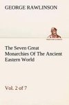 The Seven Great Monarchies Of The Ancient Eastern World, Vol 2. (of 7): Assyria The History, Geography, And Antiquities Of Chaldaea, Assyria, Babylon, Media, Persia, Parthia, And Sassanian or New Persian Empire With Maps and Illustrations.