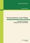 Kommunikation in der Pflege: Interaktion zwischen Pflegepersonal und Patient