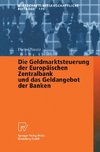 Die Geldmarktsteuerung der Europäischen Zentralbank und das Geldangebot der Banken