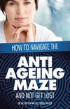 How to Navigate the Anti -Ageing Maze And Not Get Lost