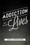 Addiction of Our Lives