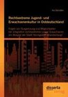 Rechtsextreme Jugend- und Erwachsenenkultur in Ostdeutschland: Folgen von Ausgrenzung und Möglichkeiten der Integration rechtsextremer junger Erwachsener am Beispiel der Stadt Hennigsdorf (Brandenburg)