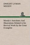 Moody's Anecdotes And Illustrations Related in his Revival Work by the Great Evangilist