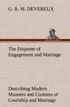 The Etiquette of Engagement and Marriage Describing Modern Manners and Customs of Courtship and Marriage, and giving Full Details regarding the Wedding Ceremony and Arrangements