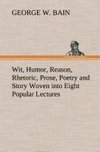 Wit, Humor, Reason, Rhetoric, Prose, Poetry and Story Woven into Eight Popular Lectures