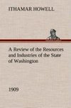 A Review of the Resources and Industries of the State of Washington, 1909