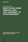 Ermittlung oder Herstellung von Wahrheit im Strafprozeß?