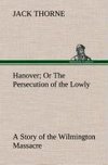 Hanover Or The Persecution of the Lowly A Story of the Wilmington Massacre.