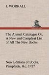 The Annual Catalogue (1737) Or, A New and Compleat List of All The New Books, New Editions of Books, Pamphlets, &c.