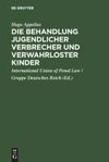 Die Behandlung jugendlicher Verbrecher und verwahrloster Kinder