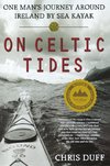 On Celtic Tides: One Man's Journey Around Ireland by Sea Kayak