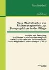 Neue Möglichkeiten des Risikomanagements zur Sturzprophylaxe in der Pflege: Analyse und Bewertung von Stürzen im statistischen Vergleich sowie Praxistransfer des Instruments der Fehler-Möglichkeit-Einfluss-Analyse (FMEA)