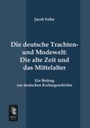 Die deutsche Trachten- und Modewelt: Die alte Zeit und das Mittelalter