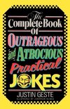 The Complete Book of Outrageous and Atrocious Practical Jokes