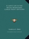 A Lady's Life in the Rocky Mountains (LARGE PRINT EDITION)