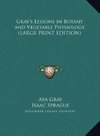 Gray's Lessons in Botany and Vegetable Physiology (LARGE PRINT EDITION)