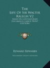 The Life Of Sir Walter Ralegh V2